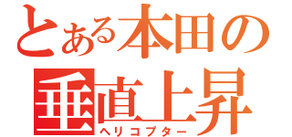 とある本田の垂直上昇（ヘリコプター）