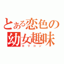 とある恋色の幼女趣味（ロリコン）