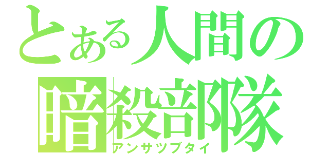 とある人間の暗殺部隊（アンサツブタイ）