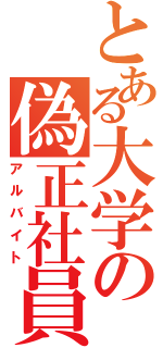 とある大学の偽正社員（アルバイト）