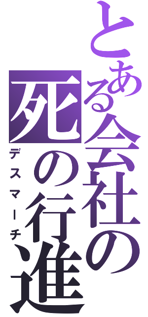 とある会社の死の行進（デスマーチ）