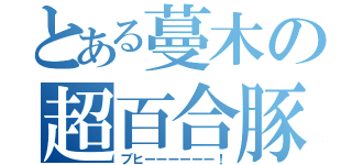 とある蔓木の超百合豚（ブヒーーーーーー！）