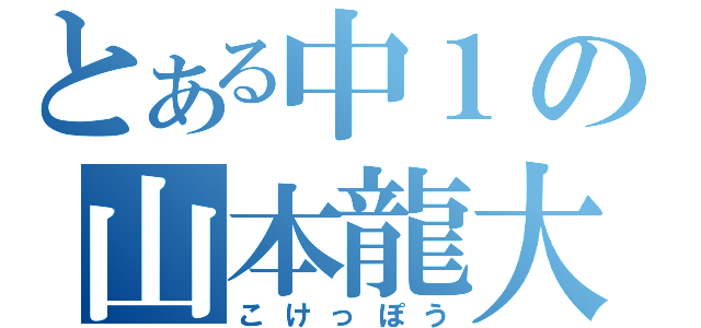 とある中１の山本龍大（こけっぽう）