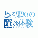 とある栗原の強姦体験（レイプマン）