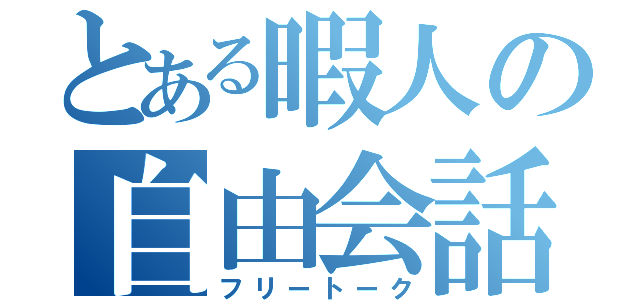 とある暇人の自由会話（フリートーク）