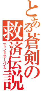 とある蒼剣の救済伝説（プリンセスサーパイル）