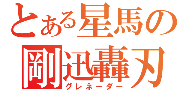 とある星馬の剛迅轟刃（グレネーダー）