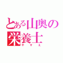 とある山奥の栄養士（やすえ）