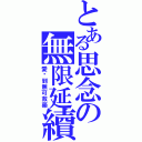 とある思念の無限延續（愛妳到無可救藥）