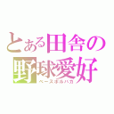 とある田舎の野球愛好（ベースボルバカ）