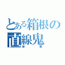 とある箱根の直線鬼（新開）