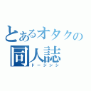 とあるオタクの同人誌（ドージンシ）