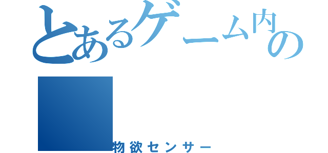 とあるゲーム内での（物欲センサー）