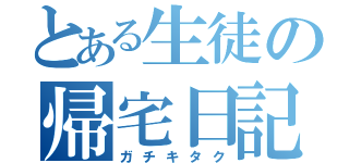 とある生徒の帰宅日記（ガチキタク）