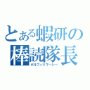 とある蝦研の棒読隊長（ポルフィリマーシー）