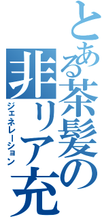 とある茶髪の非リア充伝説（ジェネレーション）