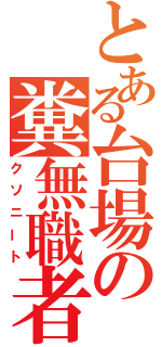 とある台場の糞無職者（クソニート）