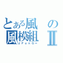 とある風の風模組Ⅱ（ｚＦｕｎＧ＝）