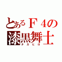 とあるＦ４の漆黒舞士（タカヒロ）