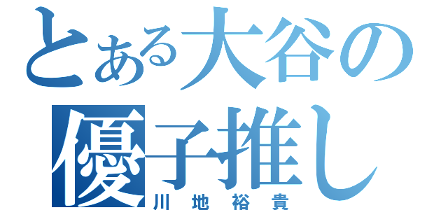 とある大谷の優子推し（川地裕貴）