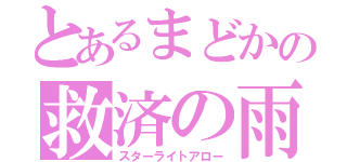 とあるまどかの救済の雨（スターライトアロー）