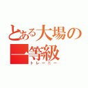 とある大場の一等級（トレーニー）