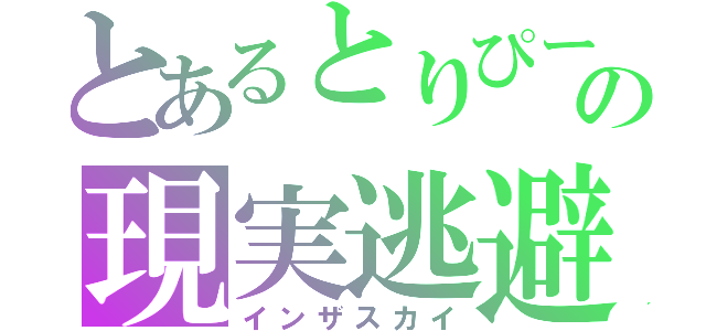 とあるとりぴーの現実逃避（インザスカイ）