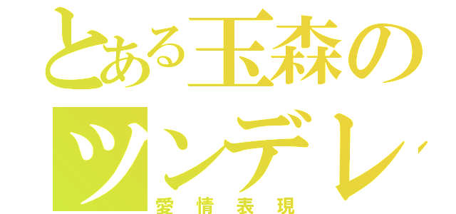 とある玉森のツンデレ対応（愛情表現）