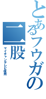 とあるフウガの二股（マイチャンテレビ信州）