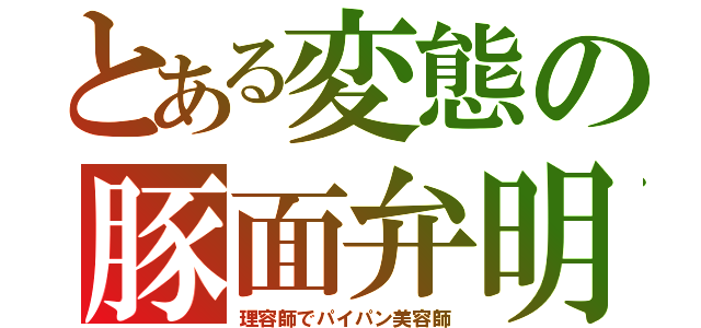 とある変態の豚面弁明（理容師でパイパン美容師）