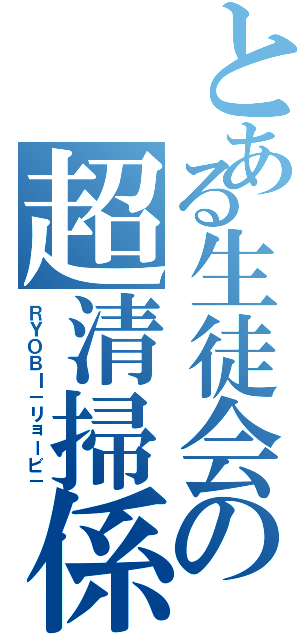 とある生徒会の超清掃係（ＲＹＯＢＩ－リョービ－）