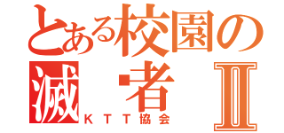 とある校園の滅唬者Ⅱ（ＫＴＴ協会）