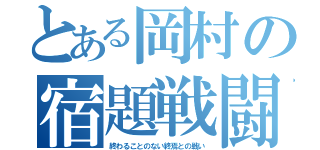 とある岡村の宿題戦闘（終わることのない終焉との戦い）