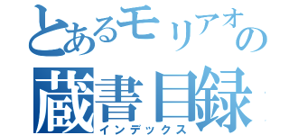 とあるモリアオの蔵書目録（インデックス）