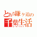 とある鎌ヶ迫の千葉生活（ヒーローライフ）