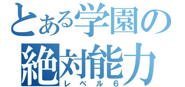 とある学園の絶対能力者（レベル６）