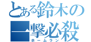 とある鈴木の一撃必殺（ホームラン）