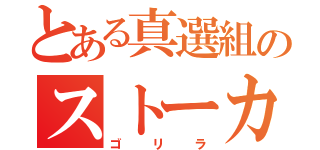 とある真選組のストーカー（ゴリラ）