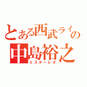 とある西武ライオンズの中島裕之（ミスターレオ）