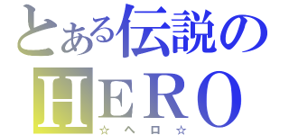 とある伝説のＨＥＲＯ（☆ヘロ☆）