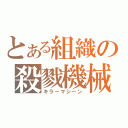 とある組織の殺戮機械（キラーマシーン）