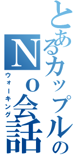 とあるカップルのＮｏ会話（ウォーキング）