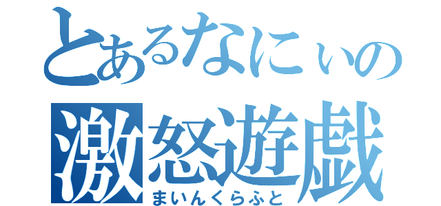 とあるなにぃの激怒遊戯（まいんくらふと）