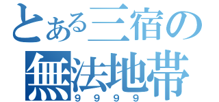 とある三宿の無法地帯（９９９９）