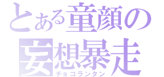 とある童顔の妄想暴走（チョコランタン）