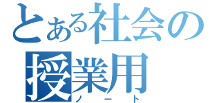 とある社会の授業用（ノート）