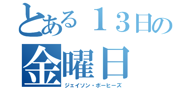 とある１３日の金曜日（ジェイソン・ボーヒーズ）