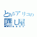 とあるアリコの騙し屋（都築裕也）