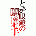 とある眼鏡の魔弾射手（リップヴァーン）