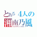 とある４人の湘南乃風（ショウナンノカゼ）